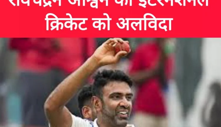 R Ashwin का इंटरनेशनल क्रिकेट को अलविदा