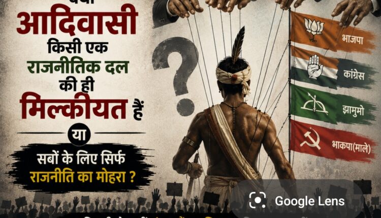 क्या आदिवासी किसी एक राजनीतिक दल की धरोहर हैं?