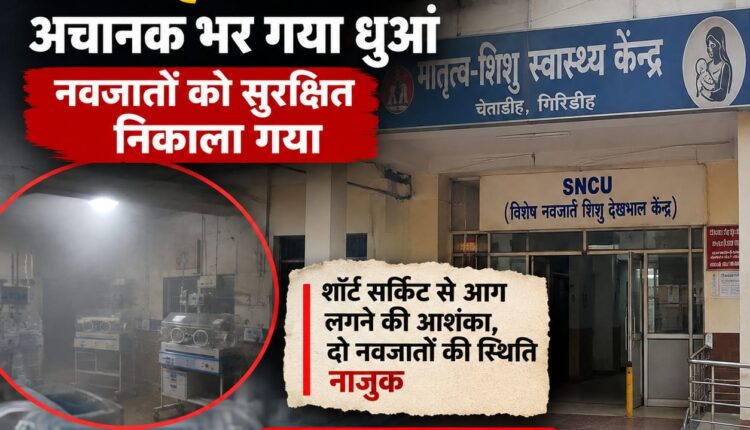 गिरिडीह के चैताडीह स्थित मातृत्व-शिशु स्वास्थ्य केंद्र के SNCU में अचानक भर गया धुआं